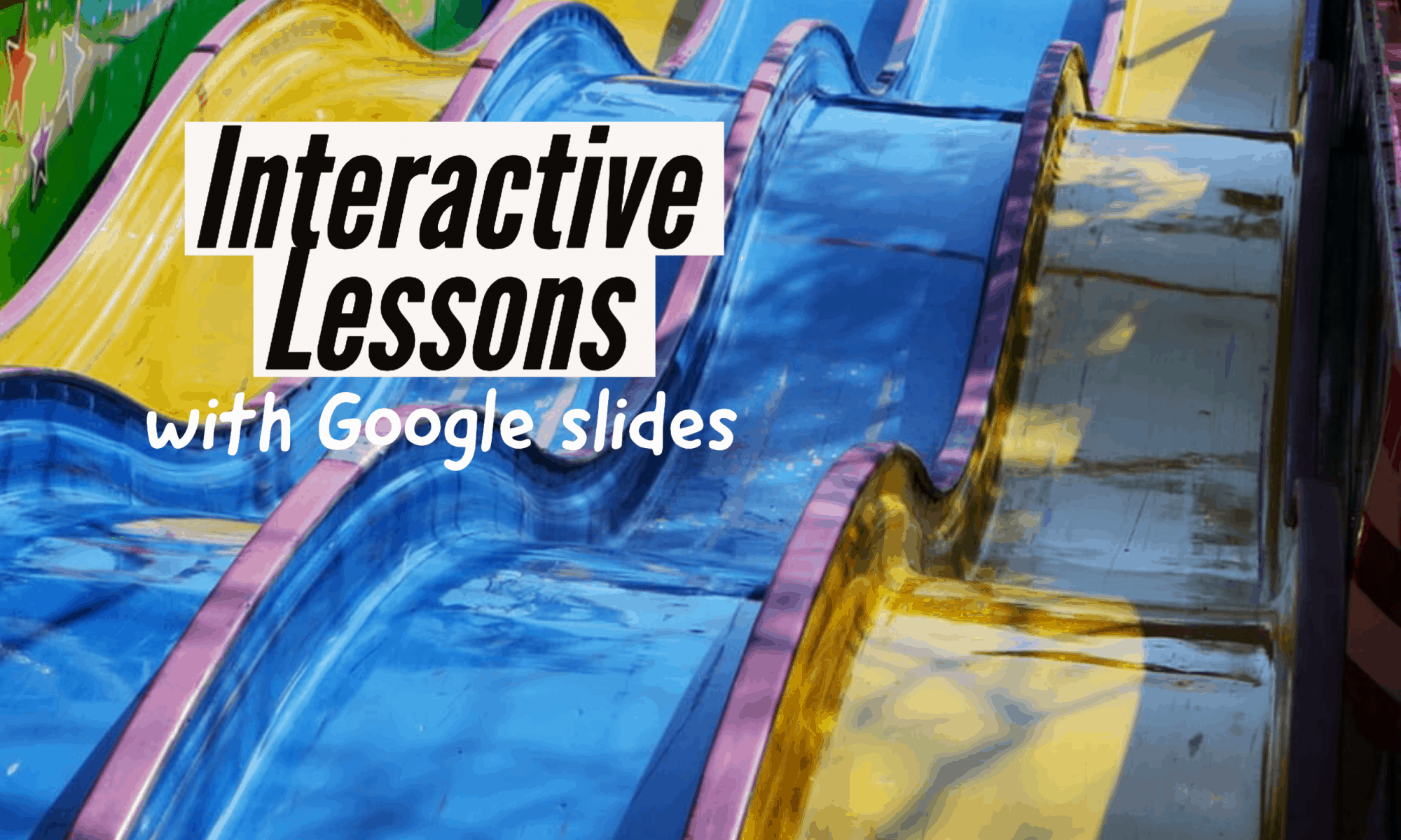 Lesson 2: Interactive Lessons with Google slides