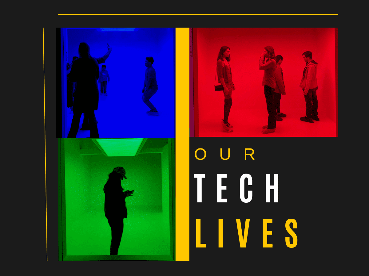 Our tech lives